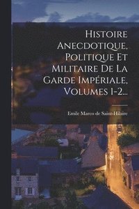 bokomslag Histoire Anecdotique, Politique Et Militaire De La Garde Impriale, Volumes 1-2...