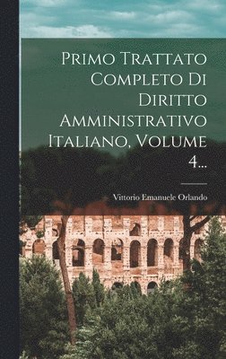 bokomslag Primo Trattato Completo Di Diritto Amministrativo Italiano, Volume 4...