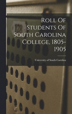 bokomslag Roll Of Students Of South Carolina College, 1805-1905