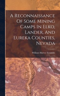 William Harvey Emmons - Reconnaissance Of Some Mining Camps In Elko, Lander, And Eureka Counties, Nevada, Inbunden