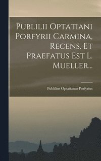 bokomslag Publilii Optatiani Porfyrii Carmina, Recens. Et Praefatus Est L. Mueller...