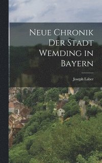 bokomslag Neue Chronik der Stadt Wemding in Bayern