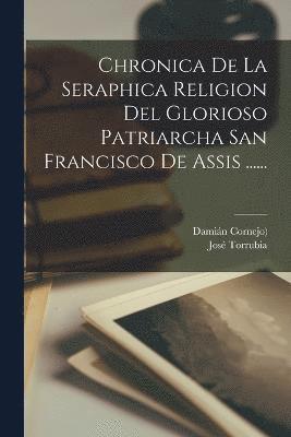 Chronica De La Seraphica Religion Del Glorioso Patriarcha San Francisco De Assis ...... 1