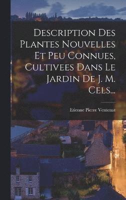 Description Des Plantes Nouvelles Et Peu Connues, Cultivees Dans Le Jardin De J. M. Cels... 1