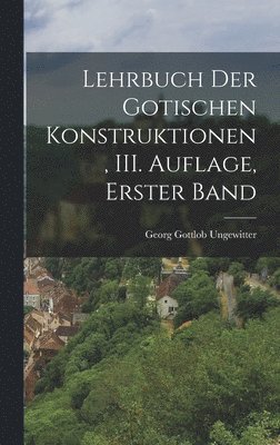 bokomslag Lehrbuch der Gotischen Konstruktionen, III. Auflage, Erster Band