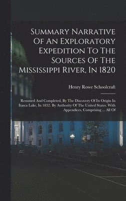 Summary Narrative Of An Exploratory Expedition To The Sources Of The Mississippi River, In 1820 1