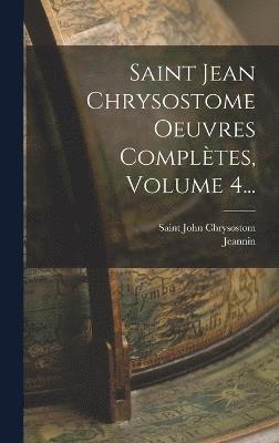 bokomslag Saint Jean Chrysostome Oeuvres Compltes, Volume 4...