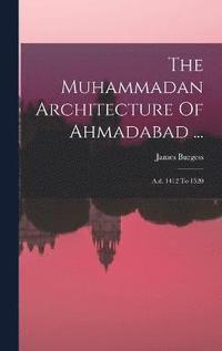 bokomslag The Muhammadan Architecture Of Ahmadabad ...