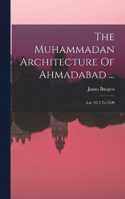 The Muhammadan Architecture Of Ahmadabad ... 1