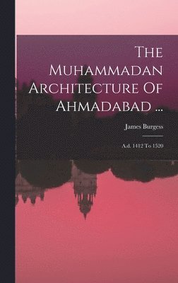 The Muhammadan Architecture Of Ahmadabad ... 1