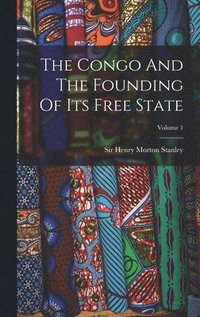 bokomslag The Congo And The Founding Of Its Free State; Volume 1