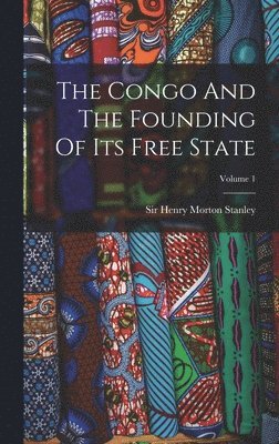 Henry Morton Stanley - Congo And The Founding Of Its Free State; Volume 1, Inbunden