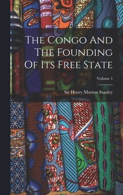 The Congo And The Founding Of Its Free State; Volume 1 1