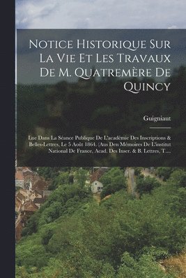 bokomslag Notice Historique Sur La Vie Et Les Travaux De M. Quatremre De Quincy