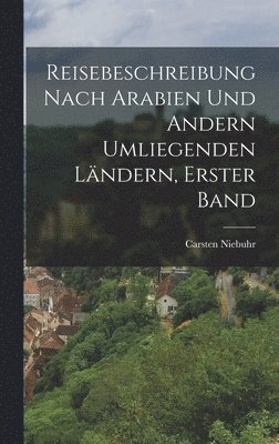 Carsten Niebuhr - Reisebeschreibung nach Arabien und andern umliegenden Ländern, Erster Band, Inbunden