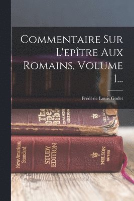 Frédéric Louis Godet - Commentaire Sur L'epître Aux Romains, Volume 1..., Häftad