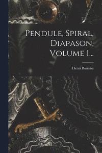 bokomslag Pendule, Spiral, Diapason, Volume 1...