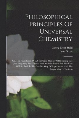 Georg Ernst Stahl, Peter Shaw - Philosophical Principles Of Universal Chemistry, Häftad