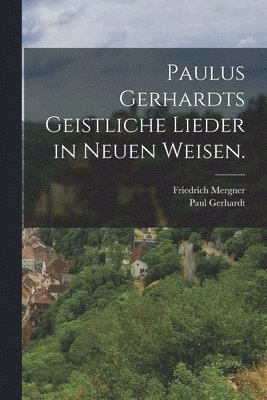 Paul Gerhardt, Friedrich Mergner - Paulus Gerhardts geistliche Lieder in neuen Weisen., Häftad