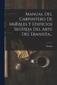 bokomslag Manual Del Carpintero De Muebles Y Edificios Seguida Del Arte Del Ebanista...