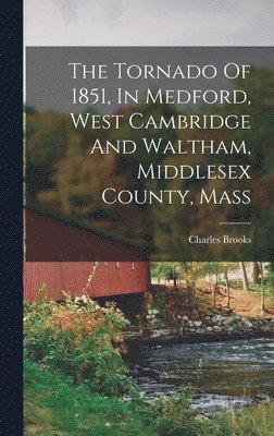 Charles Brooks - Tornado Of 1851, In Medford, West Cambridge And Waltham, Middlesex County, Mass, Inbunden