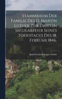 bokomslag Stammbaum der Familie des D. Martin Luther zur dritten Secularfeier seines Todestages des 18. Februar 1846.