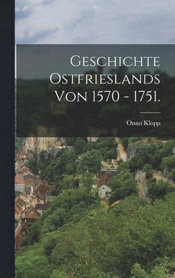 bokomslag Geschichte Ostfrieslands von 1570 - 1751.