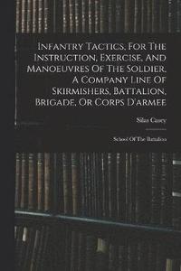 bokomslag Infantry Tactics, For The Instruction, Exercise, And Manoeuvres Of The Soldier, A Company Line Of Skirmishers, Battalion, Brigade, Or Corps D'armee