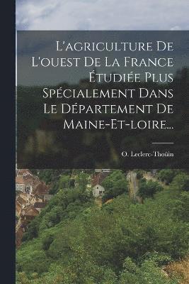 L'agriculture De L'ouest De La France tudie Plus Spcialement Dans Le Dpartement De Maine-et-loire... 1