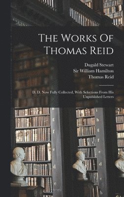 Thomas Reid, Dugald Stewart, William Hamilton - Works Of Thomas Reid, Inbunden