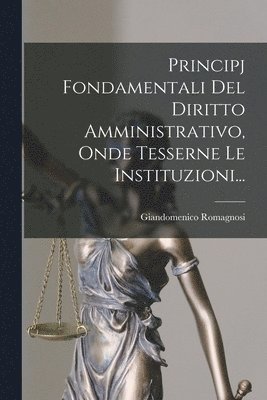 bokomslag Principj Fondamentali Del Diritto Amministrativo, Onde Tesserne Le Instituzioni...