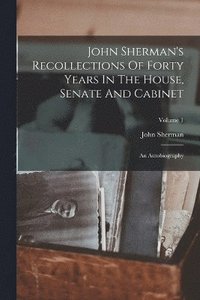 bokomslag John Sherman's Recollections Of Forty Years In The House, Senate And Cabinet