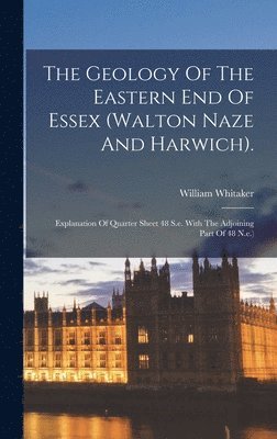William Whitaker - Geology Of The Eastern End Of Essex (walton Naze And Harwich)., Inbunden