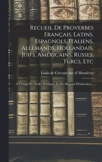 bokomslag Recueil De Proverbes Franais, Latins, Espagnols, Italiens, Allemands, Hollandais, Juifs, Amricains, Russes, Turcs, Etc