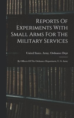 Reports Of Experiments With Small Arms For The Military Services, Inbunden