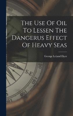 bokomslag The Use Of Oil To Lessen The Dangerus Effect Of Heavy Seas