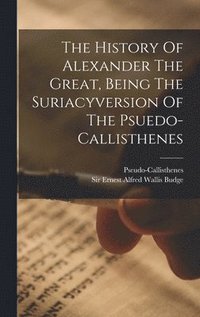 bokomslag The History Of Alexander The Great, Being The Suriacyversion Of The Psuedo-callisthenes