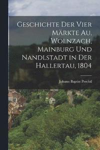 bokomslag Geschichte der vier Märkte Au, Wolnzach, Mainburg und Nandlstadt in der Hallertau, 1804