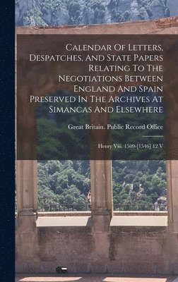 Calendar Of Letters, Despatches, And State Papers Relating To The Negotiations Between England And Spain Preserved In The Archives At Simancas And Elsewhere 1