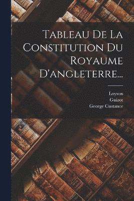 Tableau De La Constitution Du Royaume D'angleterre... 1