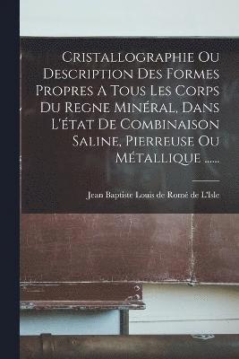 Cristallographie Ou Description Des Formes Propres A Tous Les Corps Du Regne Minéral, Dans L'état De Combinaison Saline, Pierreuse Ou Métallique ......