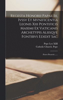 bokomslag Regesta Honorii Papae Iii, Ivssv Et Mvnificentia Leonis Xiii Pontificis Maximi Ex Vaticanis Archetypis Aliisqve Fontibvs Edidit Sac