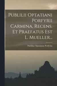 bokomslag Publilii Optatiani Porfyrii Carmina, Recens. Et Praefatus Est L. Mueller...