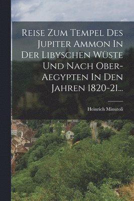 Reise Zum Tempel Des Jupiter Ammon In Der Libyschen Wüste Und Nach Ober- Aegypten In Den Jahren 1820-21..., Häftad