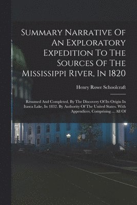 Henry Rowe Schoolcraft - Summary Narrative Of An Exploratory Expedition To The Sources Of The Mississippi River, In 1820, Häftad