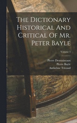 Pierre Bayle, Pierre Desmaizeaux, Anthelme Tricaud - Dictionary Historical And Critical Of Mr. Peter Bayle; Volume 3, Inbunden