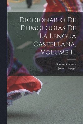 Diccionario De Etimologias De La Lengua Castellana, Volume 1... 1