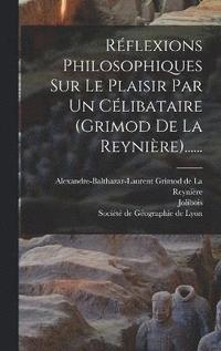 bokomslag Rflexions Philosophiques Sur Le Plaisir Par Un Clibataire (grimod De La Reynire)......
