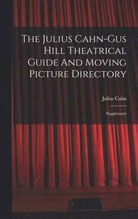bokomslag The Julius Cahn-gus Hill Theatrical Guide And Moving Picture Directory