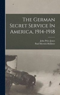 bokomslag The German Secret Service In America, 1914-1918